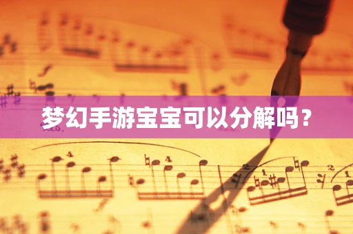 梦幻手游宝宝可以分解吗？