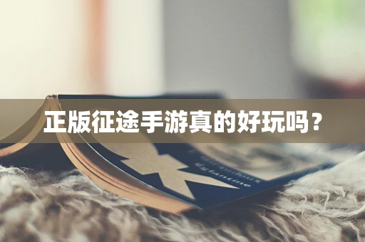 正版征途手游真的好玩吗？