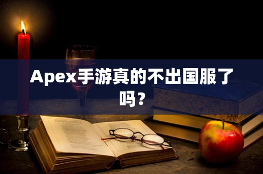 Apex手游真的不出国服了吗？