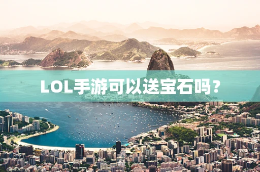 LOL手游可以送宝石吗？