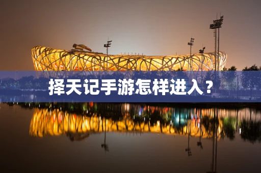 择天记手游怎样进入？