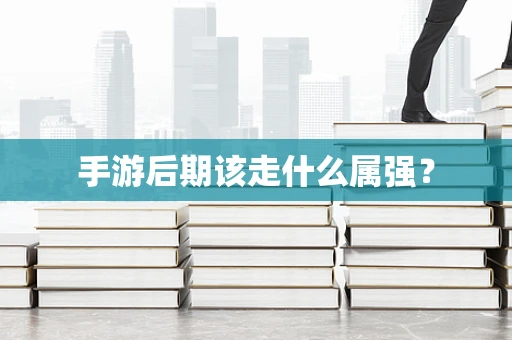 手游后期该走什么属强？