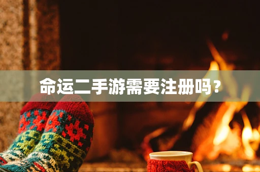 命运二手游需要注册吗？