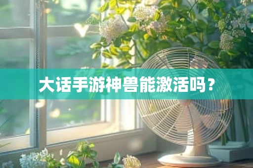 大话手游神兽能激活吗？