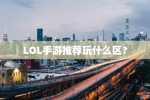 LOL手游推荐玩什么区？