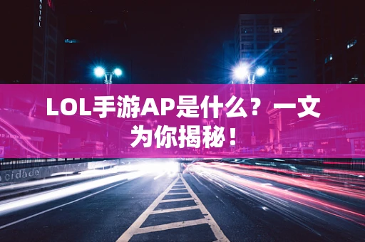 LOL手游AP是什么？一文为你揭秘！