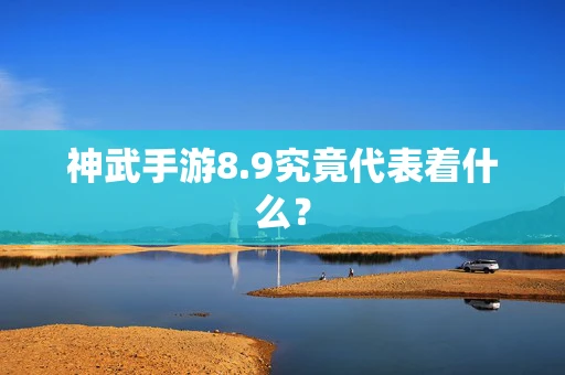 神武手游8.9究竟代表着什么？
