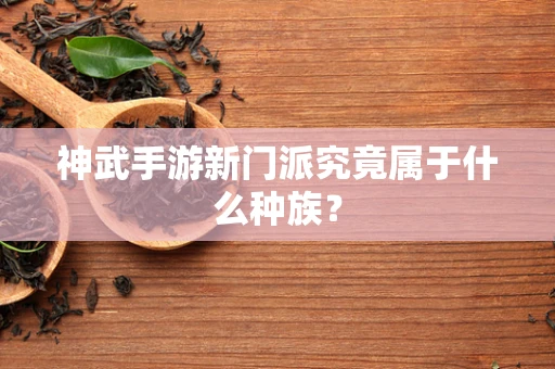 神武手游新门派究竟属于什么种族？