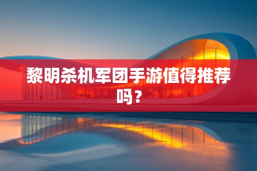 黎明杀机军团手游值得推荐吗？