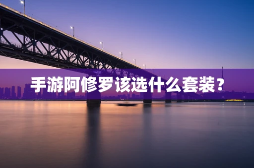 手游阿修罗该选什么套装？