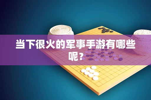 当下很火的军事手游有哪些呢？