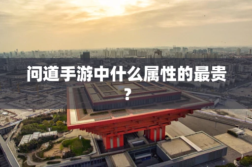 问道手游中什么属性的最贵？