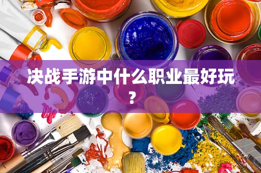 决战手游中什么职业最好玩？