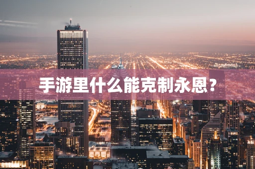 手游里什么能克制永恩？