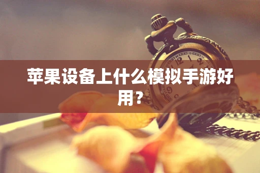 苹果设备上什么模拟手游好用？