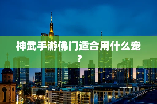 神武手游佛门适合用什么宠？
