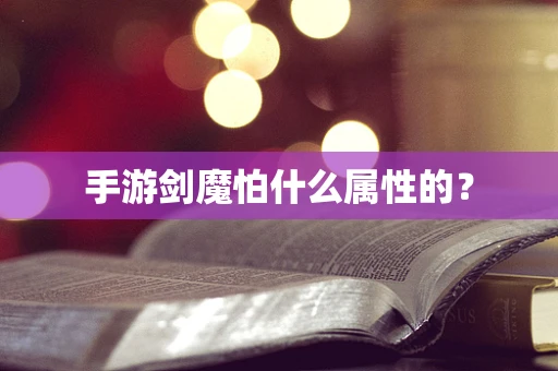 手游剑魔怕什么属性的？