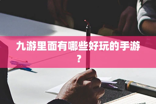 九游里面有哪些好玩的手游？