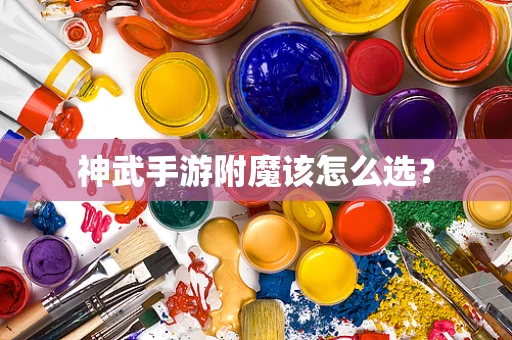 神武手游附魔该怎么选？
