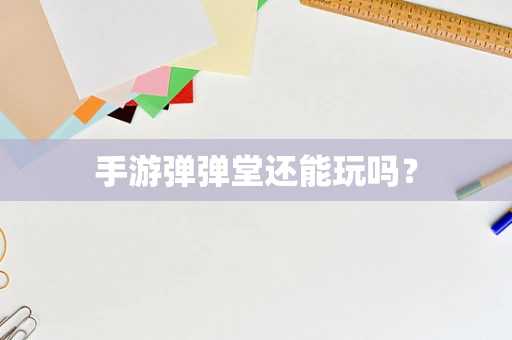 手游弹弹堂还能玩吗？