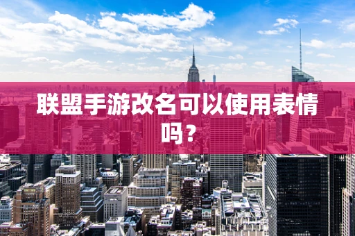 联盟手游改名可以使用表情吗？