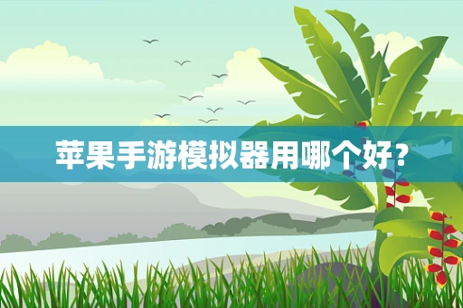 苹果手游模拟器用哪个好？