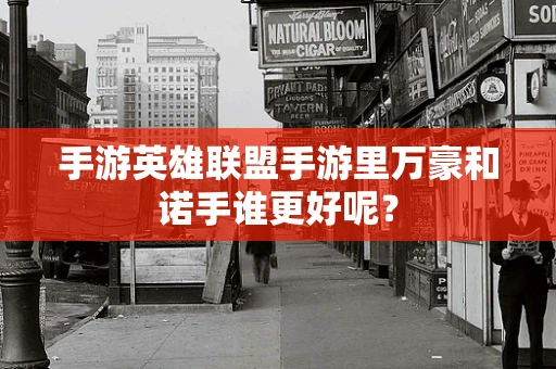 手游英雄联盟手游里万豪和诺手谁更好呢？