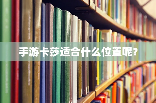 手游卡莎适合什么位置呢？