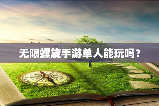 无限螺旋手游单人能玩吗？