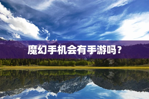 魔幻手机会有手游吗？