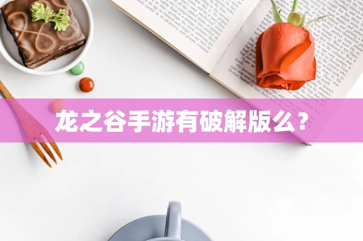 龙之谷手游有破解版么？