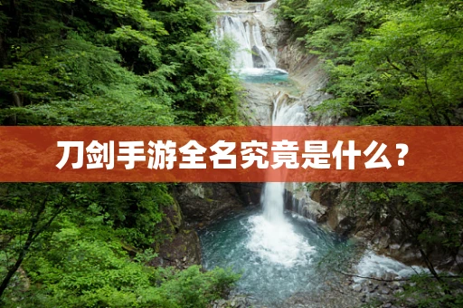 刀剑手游全名究竟是什么？