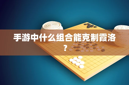 手游中什么组合能克制霞洛？