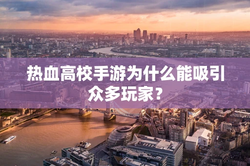 热血高校手游为什么能吸引众多玩家？