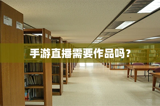 手游直播需要作品吗？