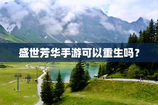 盛世芳华手游可以重生吗？