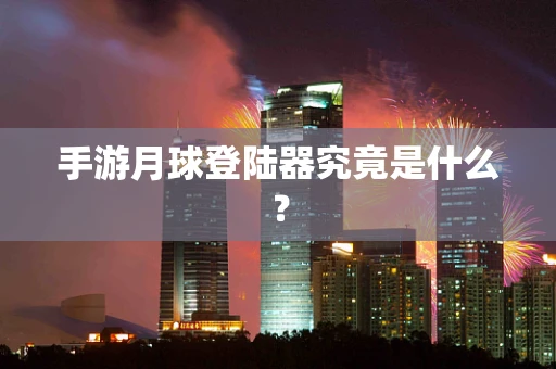 手游月球登陆器究竟是什么？