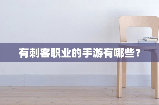 有刺客职业的手游有哪些？