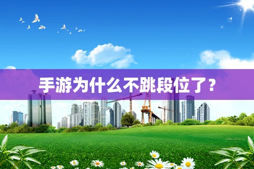 手游为什么不跳段位了？