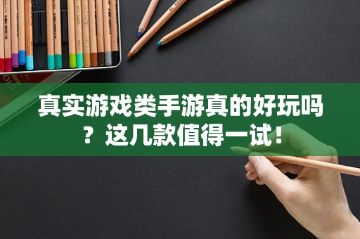 真实游戏类手游真的好玩吗？这几款值得一试！