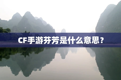 CF手游芬芳是什么意思？