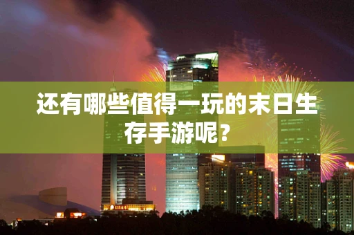 还有哪些值得一玩的末日生存手游呢？
