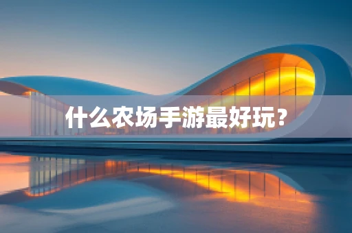 什么农场手游最好玩？