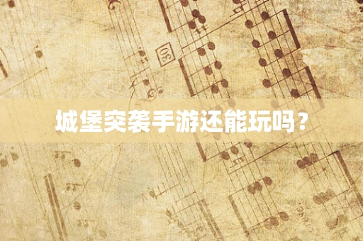 城堡突袭手游还能玩吗？