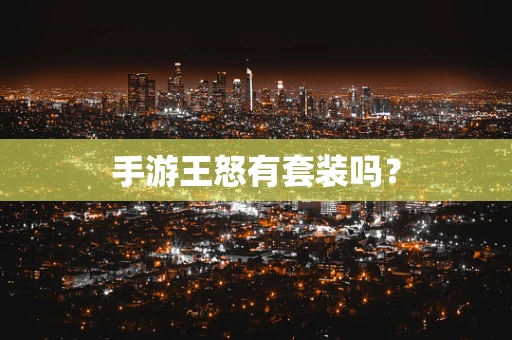 手游王怒有套装吗？