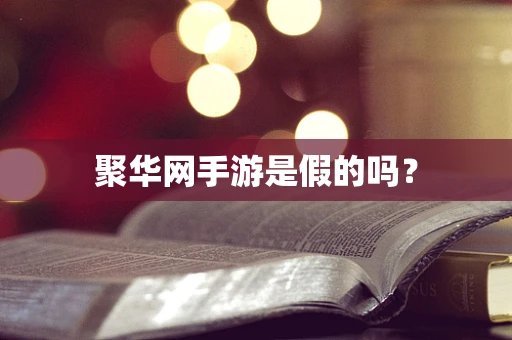 聚华网手游是假的吗？