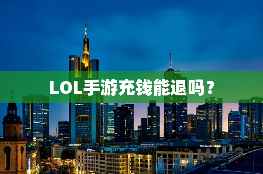 LOL手游充钱能退吗？