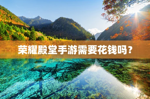 荣耀殿堂手游需要花钱吗？