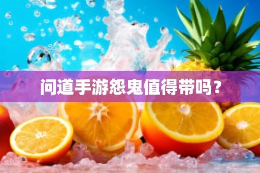 问道手游怨鬼值得带吗？