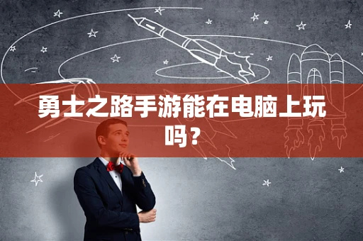 勇士之路手游能在电脑上玩吗？